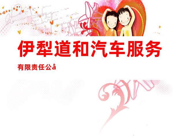 伊犁道和汽车服务有限责任公司