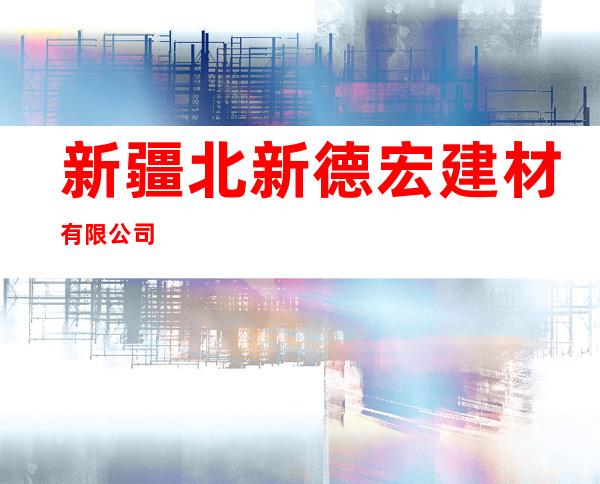 新疆北新德宏建材有限公司